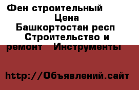 Фен строительный SteinelHG5000 E › Цена ­ 10 000 - Башкортостан респ. Строительство и ремонт » Инструменты   